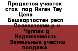 Продается участок 15 сток. под Янган-Тау.  › Цена ­ 400 000 - Башкортостан респ., Салаватский р-н, Чулпан д. Недвижимость » Земельные участки продажа   